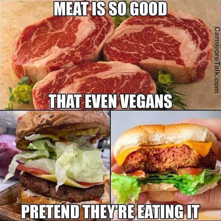 Meat is so good that even vegans pretend they are eating it.